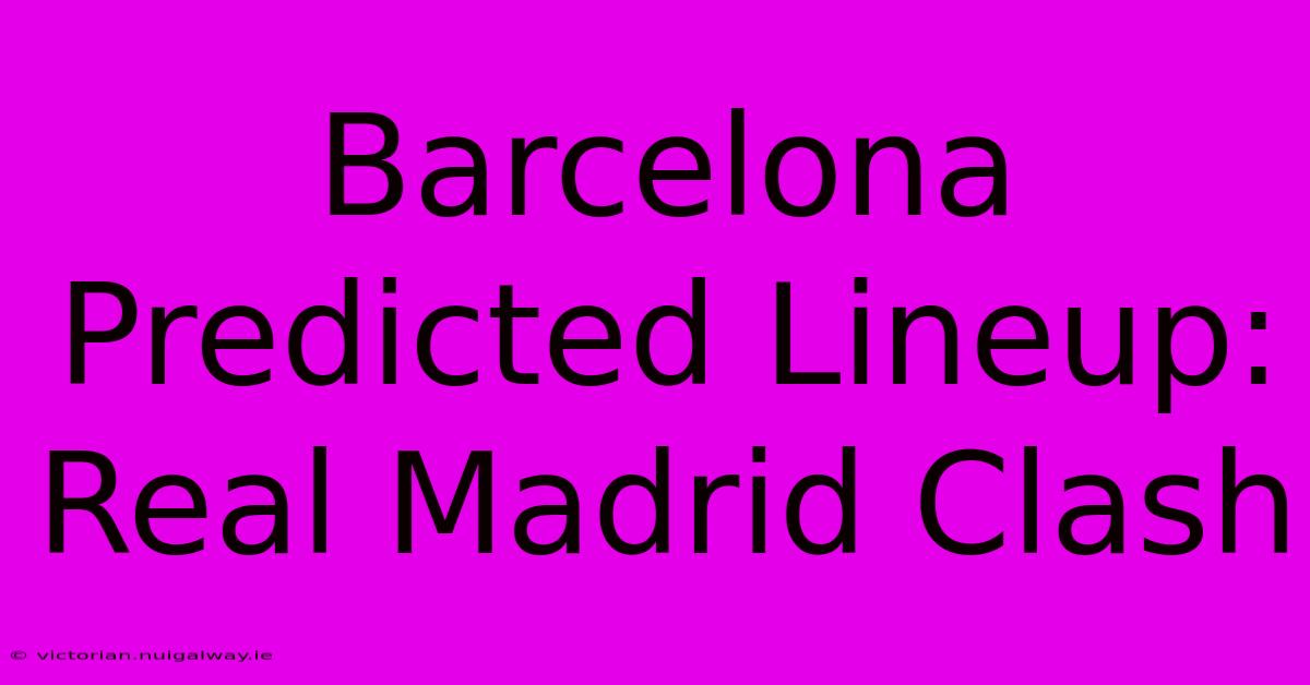 Barcelona Predicted Lineup: Real Madrid Clash