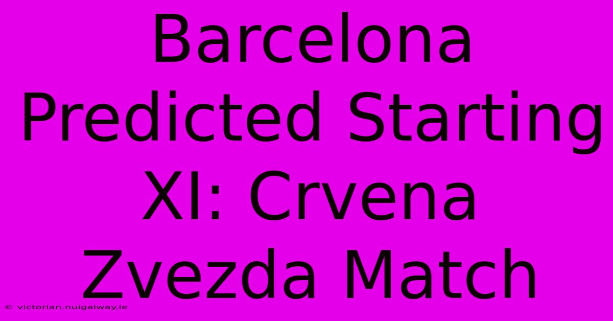 Barcelona Predicted Starting XI: Crvena Zvezda Match