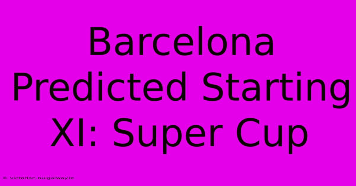 Barcelona Predicted Starting XI: Super Cup