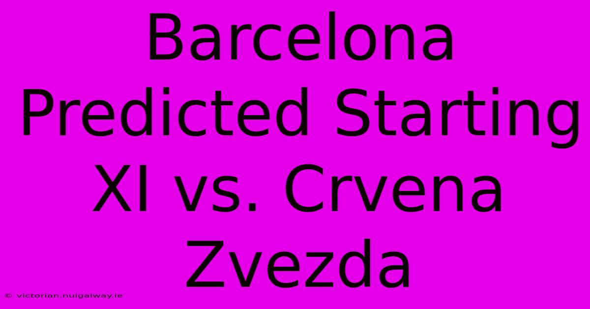 Barcelona Predicted Starting XI Vs. Crvena Zvezda