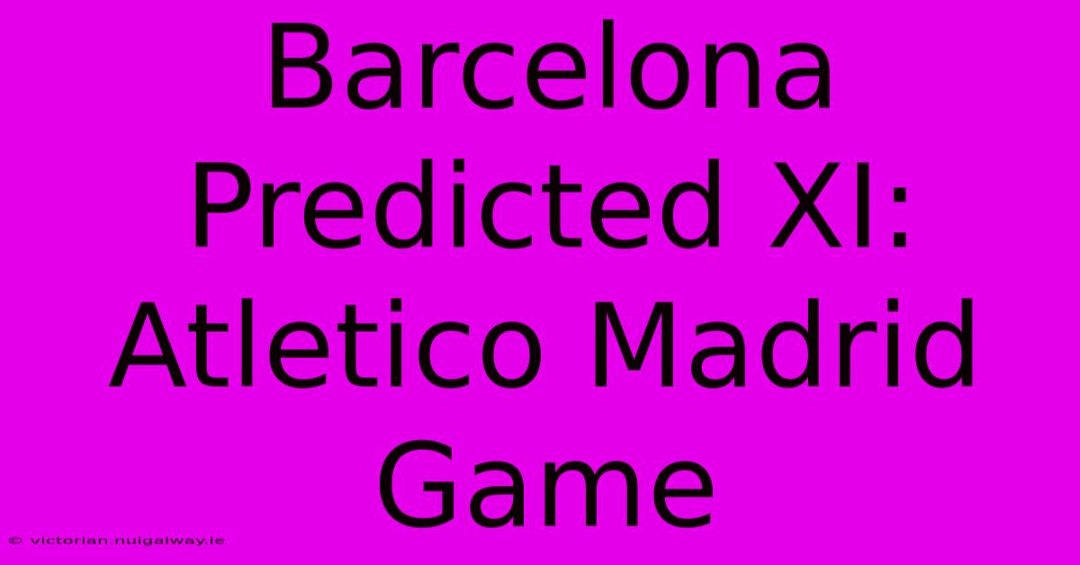 Barcelona Predicted XI: Atletico Madrid Game