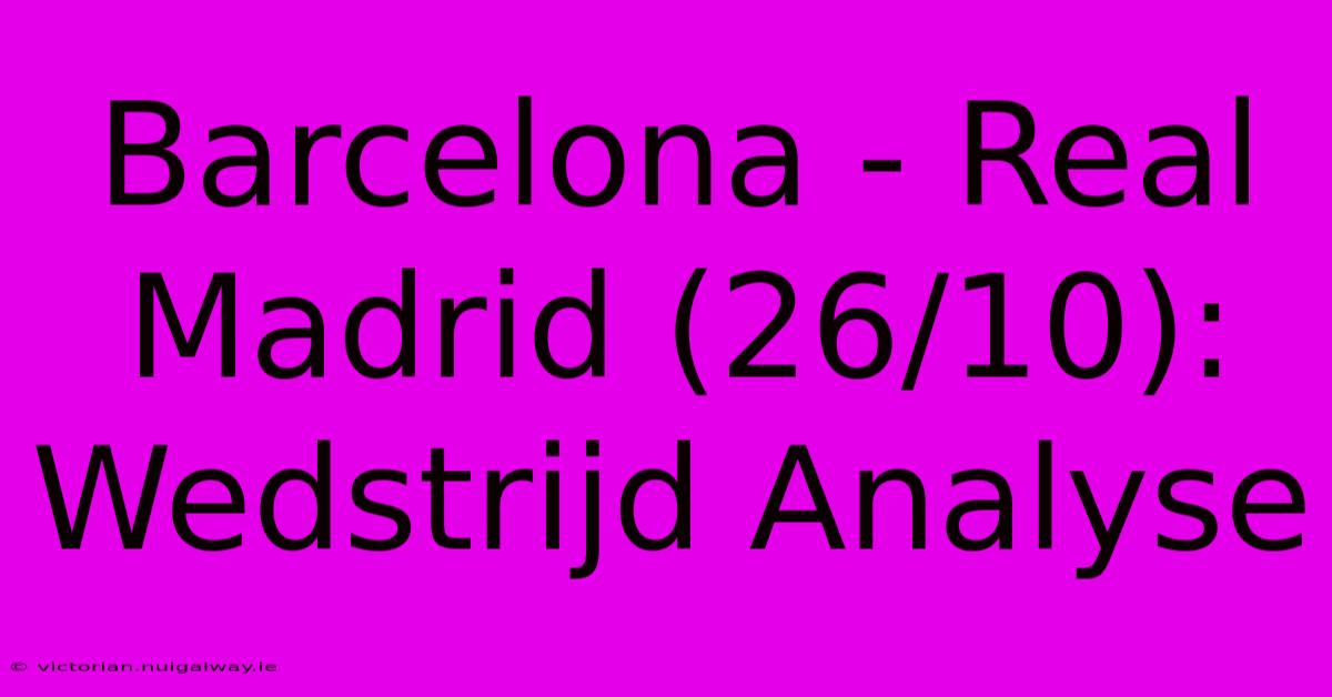 Barcelona - Real Madrid (26/10): Wedstrijd Analyse