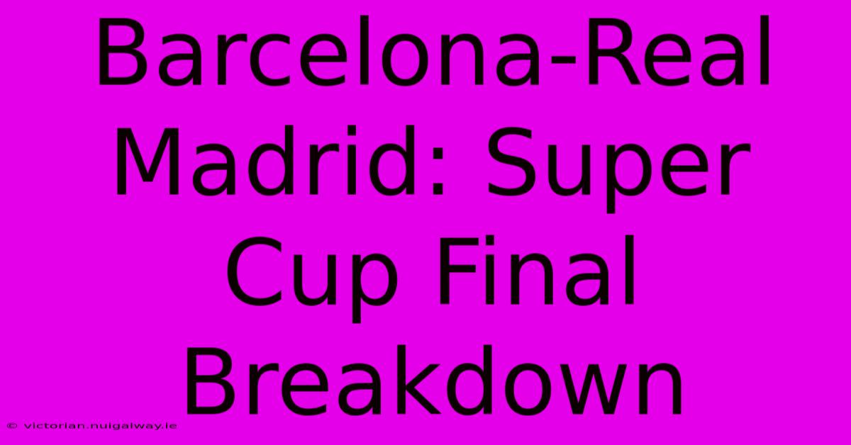 Barcelona-Real Madrid: Super Cup Final Breakdown