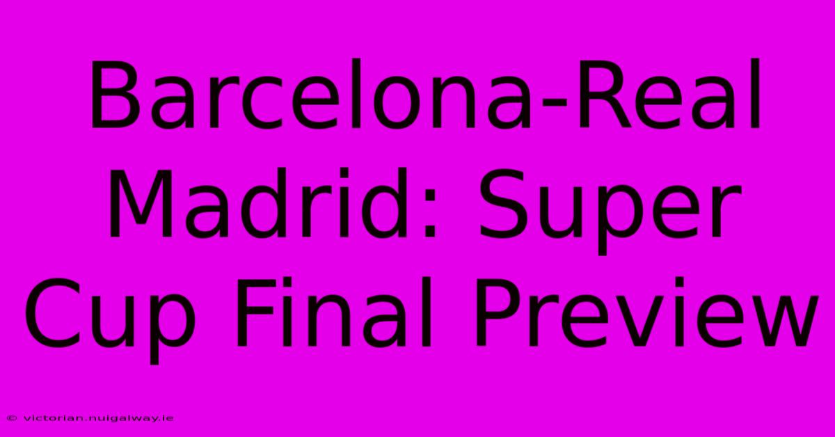 Barcelona-Real Madrid: Super Cup Final Preview