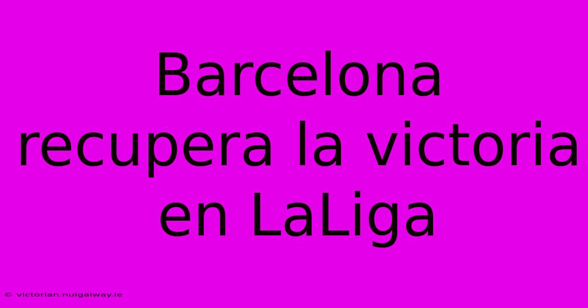 Barcelona Recupera La Victoria En LaLiga