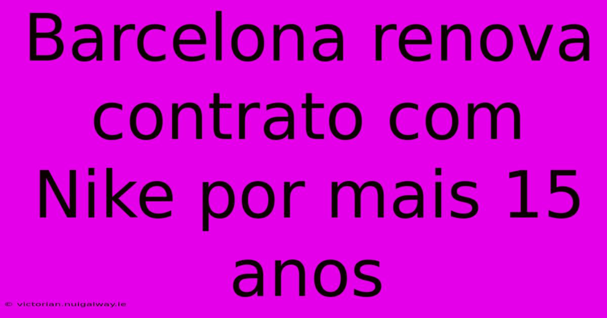 Barcelona Renova Contrato Com Nike Por Mais 15 Anos 