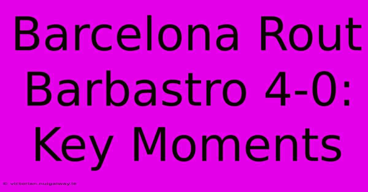 Barcelona Rout Barbastro 4-0: Key Moments