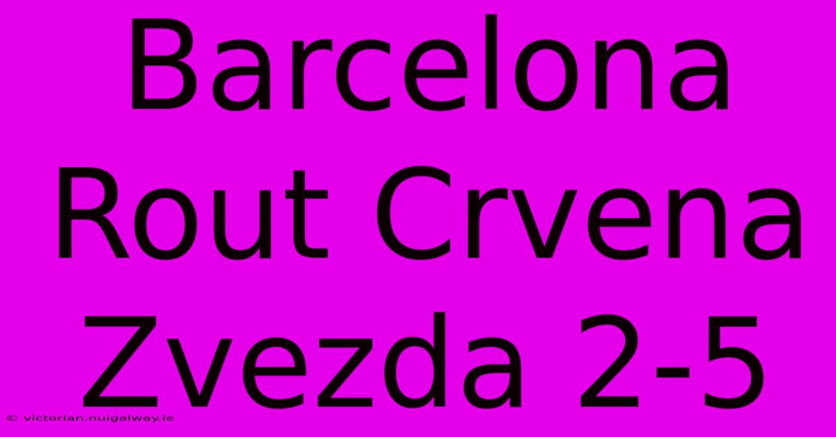 Barcelona Rout Crvena Zvezda 2-5