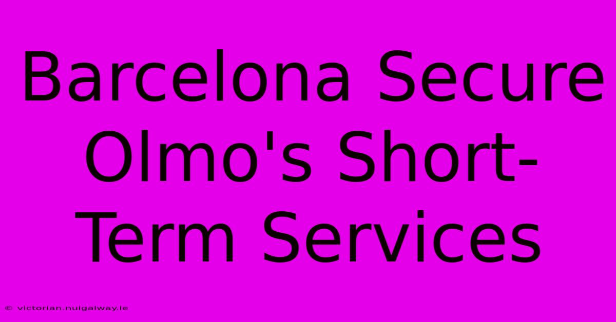 Barcelona Secure Olmo's Short-Term Services