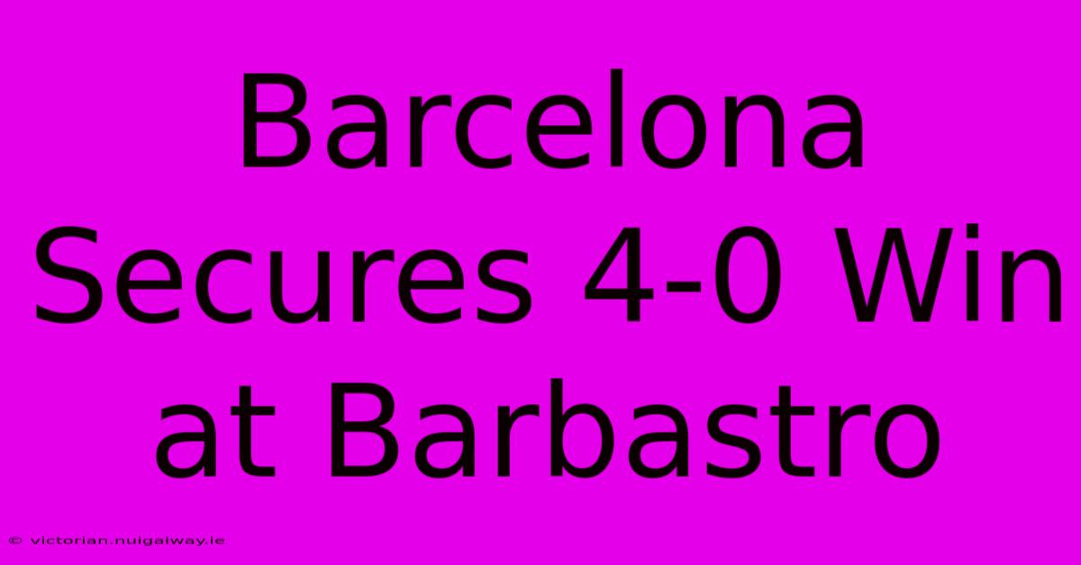 Barcelona Secures 4-0 Win At Barbastro