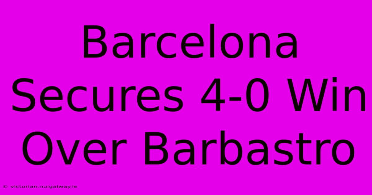 Barcelona Secures 4-0 Win Over Barbastro