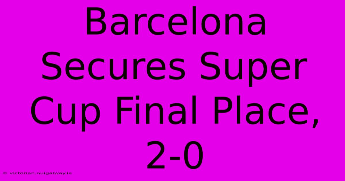 Barcelona Secures Super Cup Final Place, 2-0