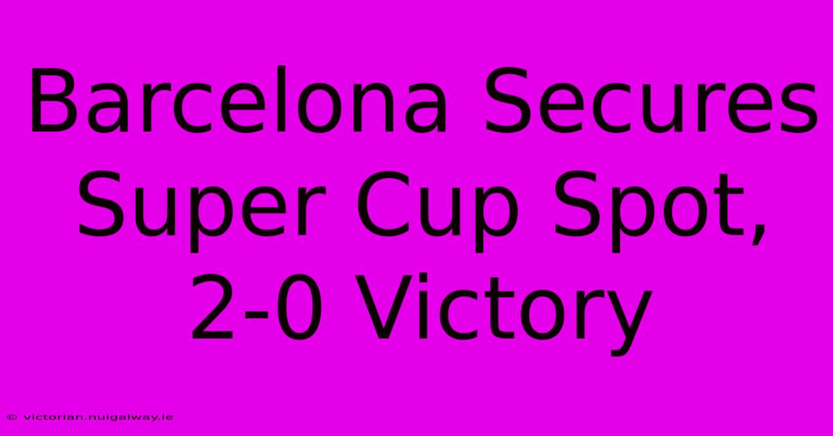 Barcelona Secures Super Cup Spot, 2-0 Victory