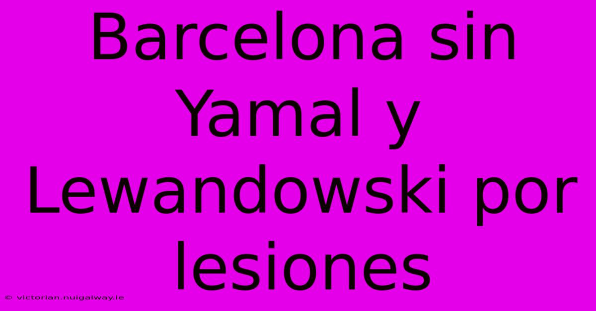 Barcelona Sin Yamal Y Lewandowski Por Lesiones