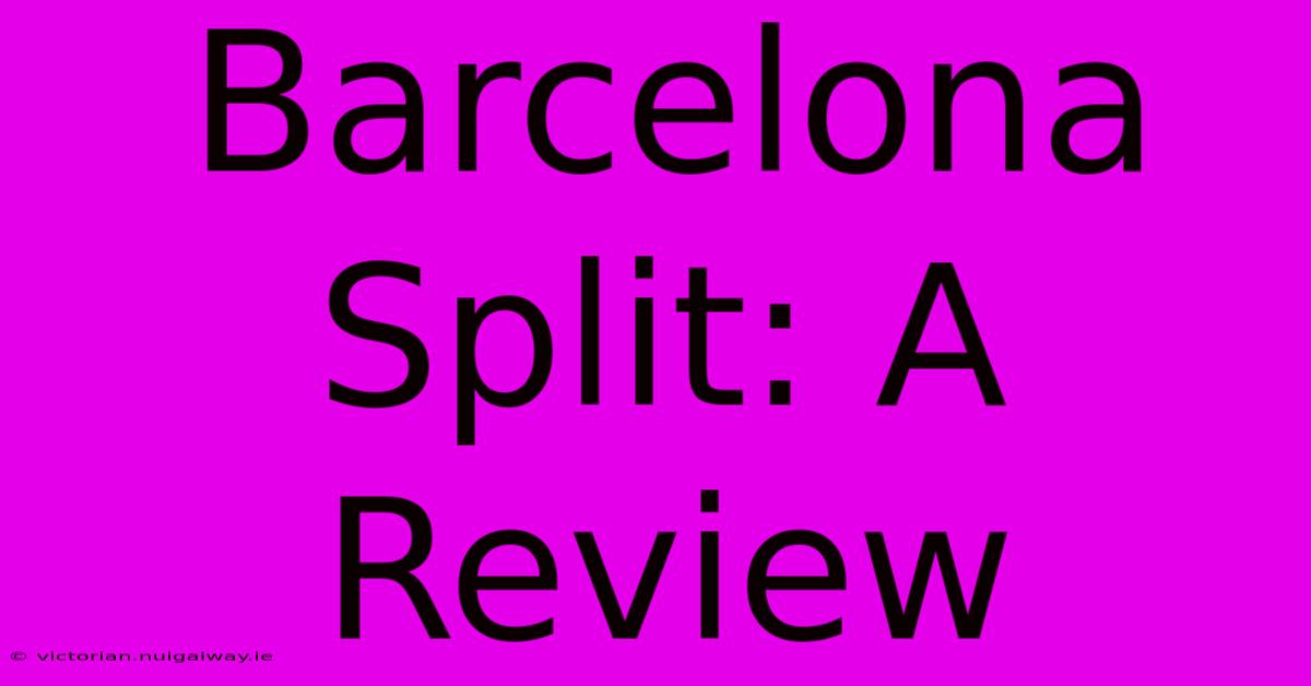 Barcelona Split: A Review