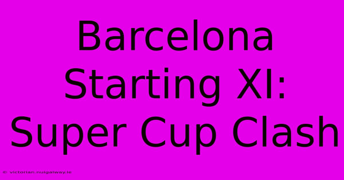 Barcelona Starting XI: Super Cup Clash