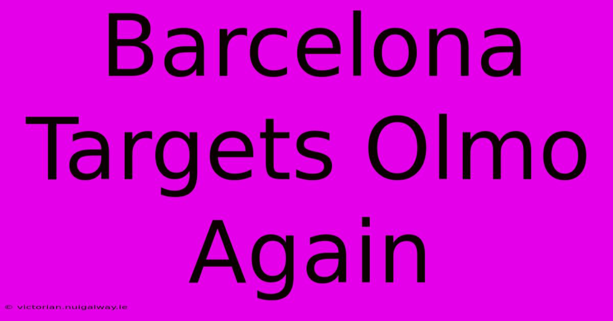 Barcelona Targets Olmo Again