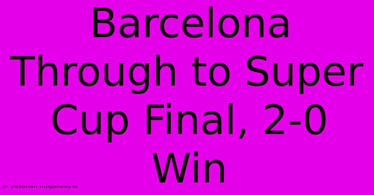 Barcelona Through To Super Cup Final, 2-0 Win