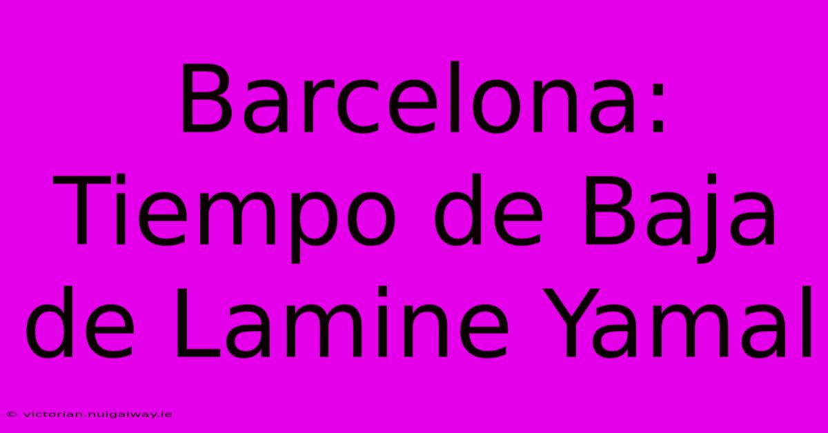 Barcelona: Tiempo De Baja De Lamine Yamal