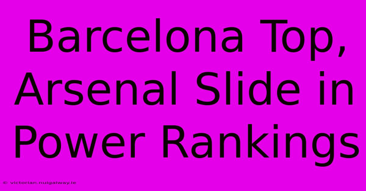 Barcelona Top, Arsenal Slide In Power Rankings