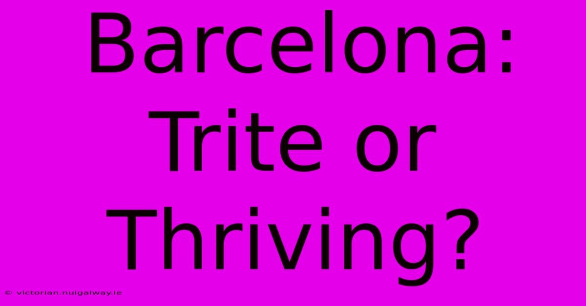 Barcelona: Trite Or Thriving?