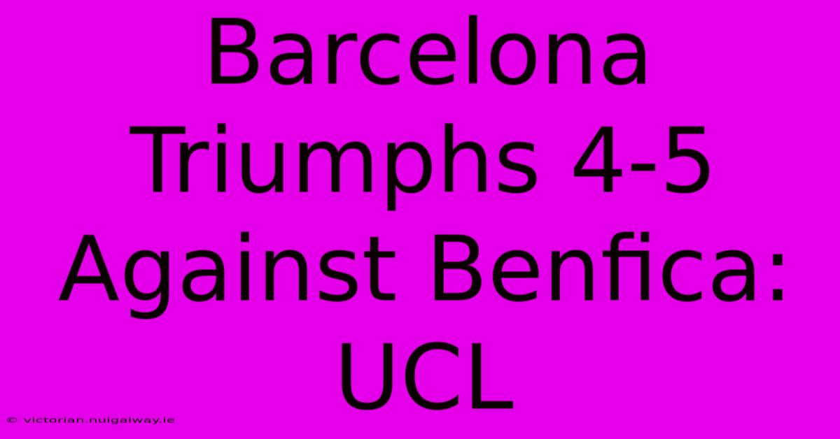 Barcelona Triumphs 4-5 Against Benfica: UCL