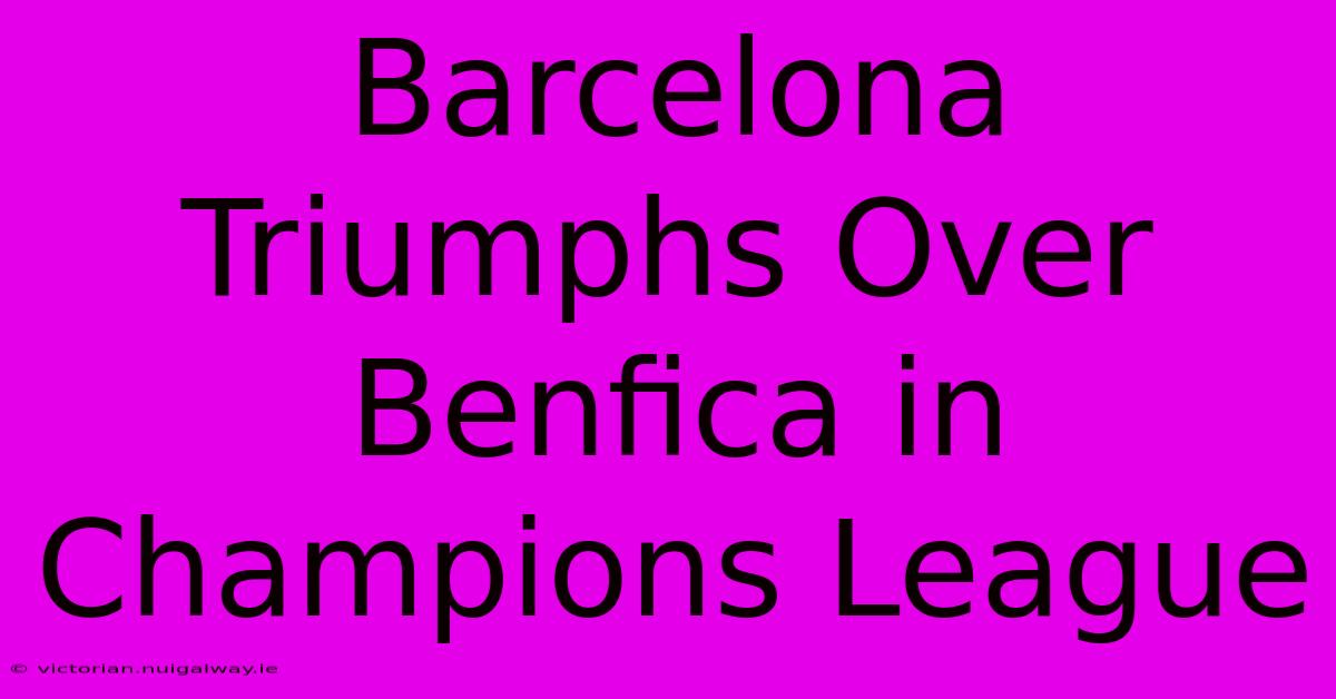 Barcelona Triumphs Over Benfica In Champions League