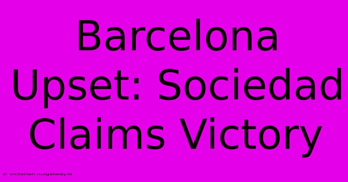 Barcelona Upset: Sociedad Claims Victory