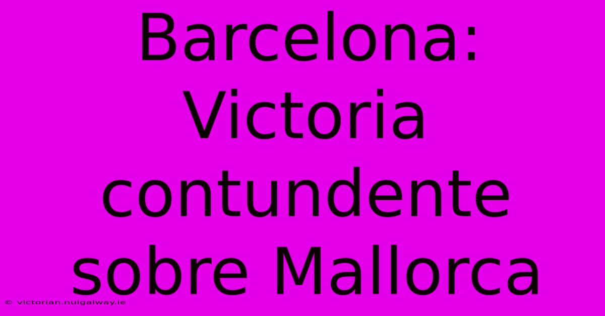 Barcelona: Victoria Contundente Sobre Mallorca