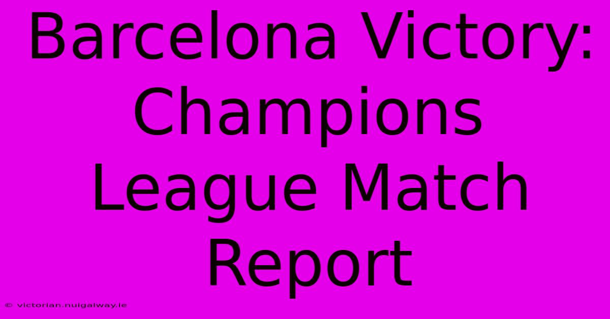 Barcelona Victory: Champions League Match Report