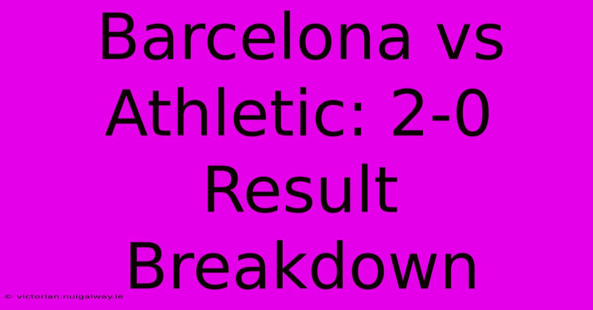 Barcelona Vs Athletic: 2-0 Result Breakdown