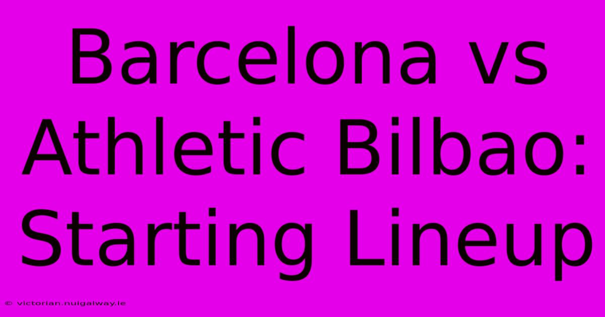 Barcelona Vs Athletic Bilbao: Starting Lineup