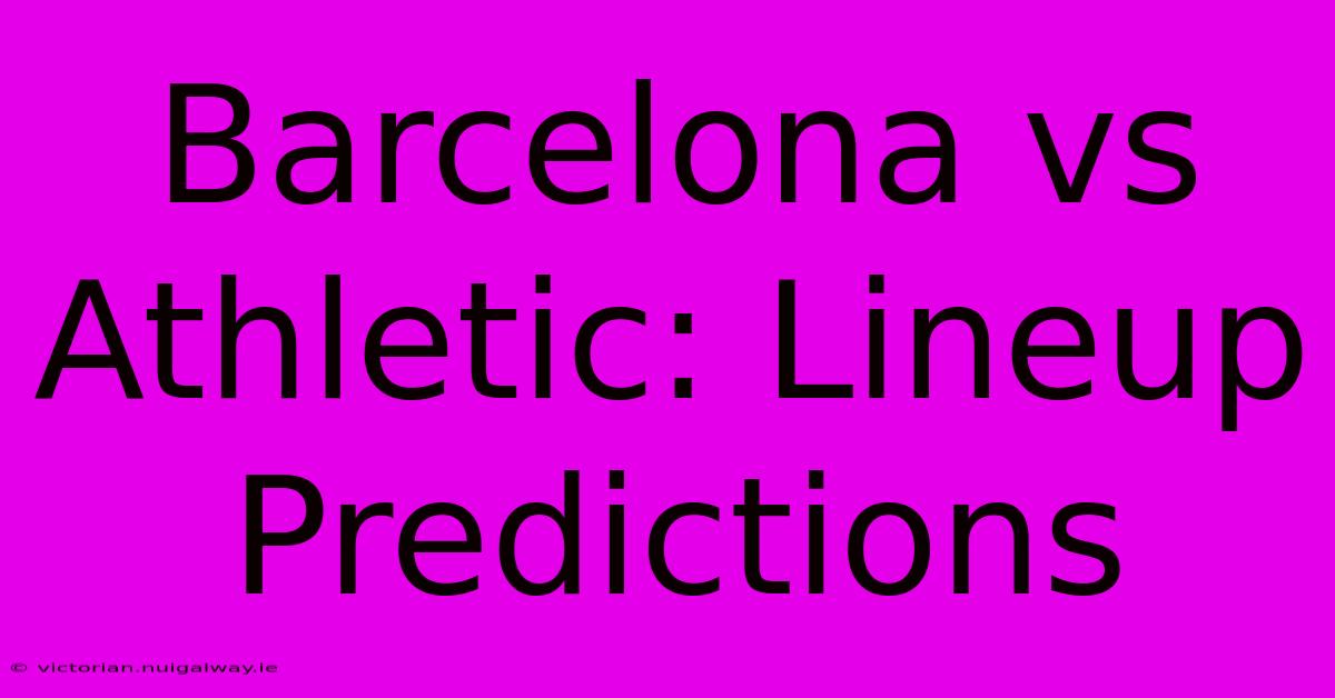 Barcelona Vs Athletic: Lineup Predictions