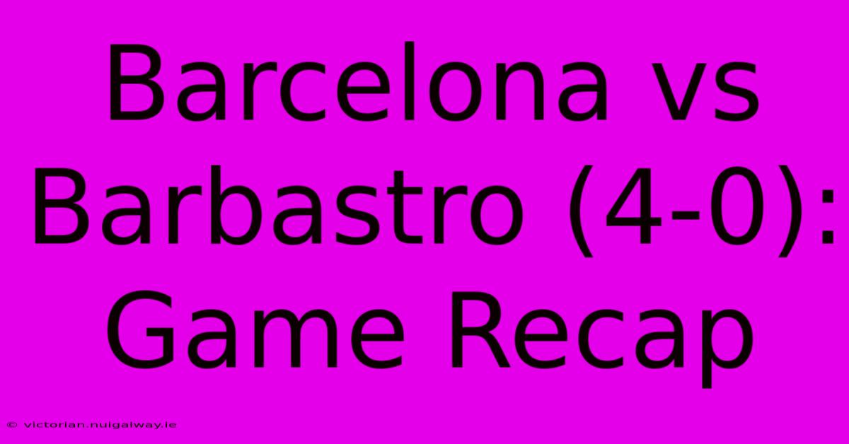 Barcelona Vs Barbastro (4-0): Game Recap