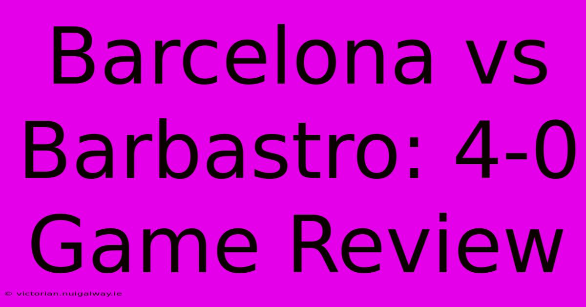 Barcelona Vs Barbastro: 4-0 Game Review