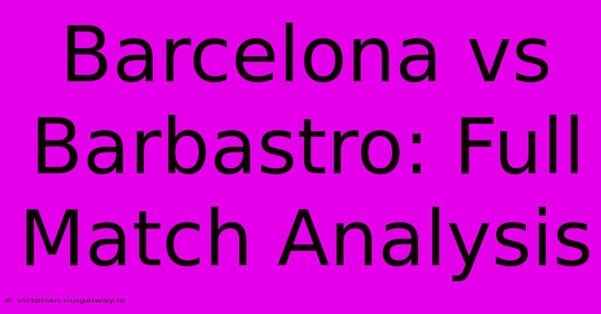 Barcelona Vs Barbastro: Full Match Analysis