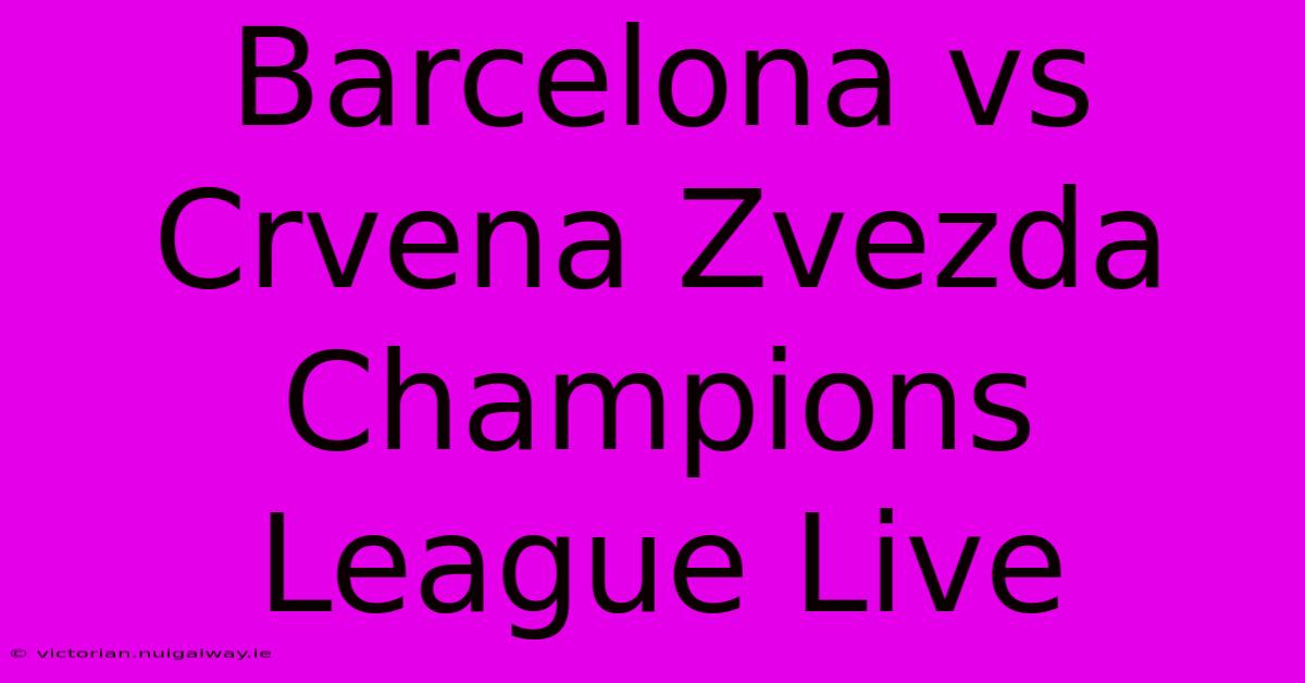 Barcelona Vs Crvena Zvezda Champions League Live 