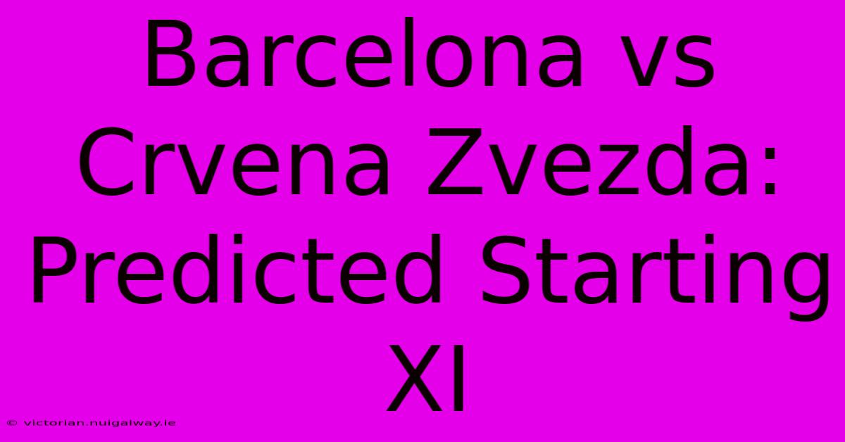 Barcelona Vs Crvena Zvezda: Predicted Starting XI