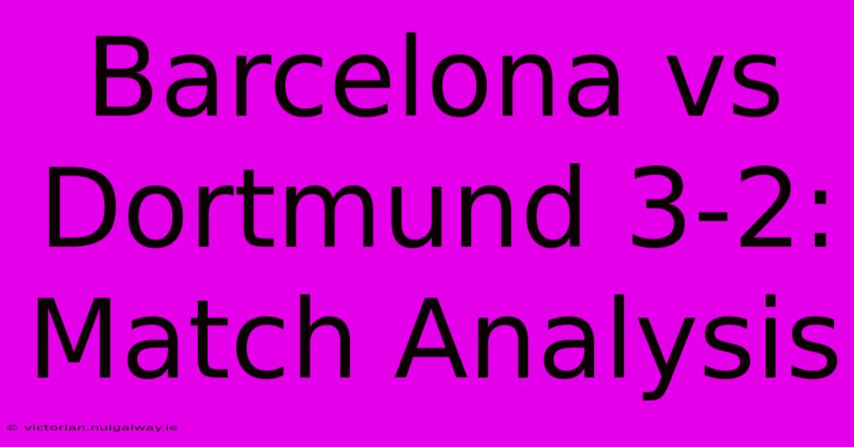 Barcelona Vs Dortmund 3-2: Match Analysis