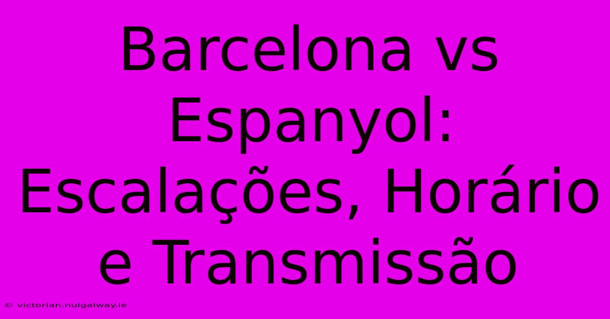 Barcelona Vs Espanyol: Escalações, Horário E Transmissão