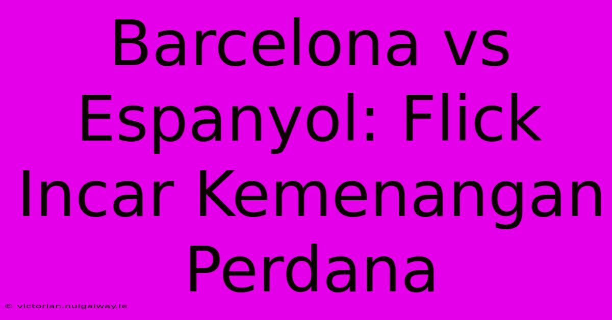 Barcelona Vs Espanyol: Flick Incar Kemenangan Perdana