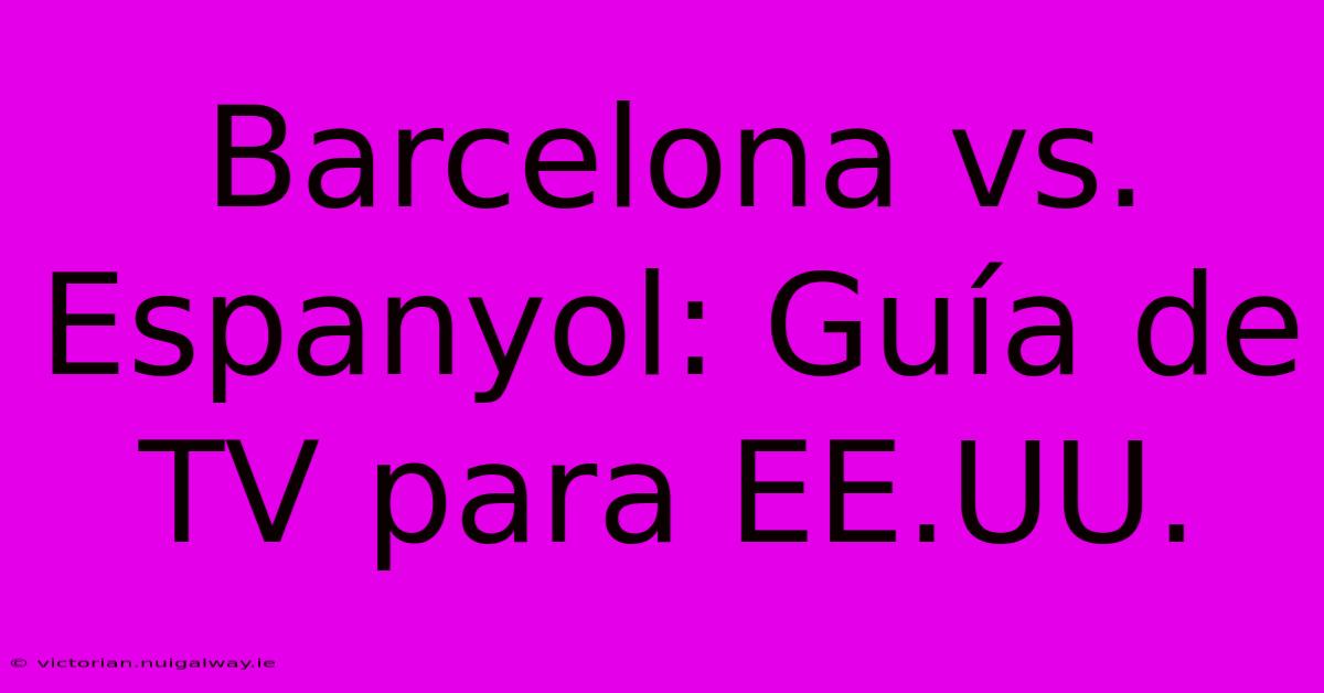 Barcelona Vs. Espanyol: Guía De TV Para EE.UU. 