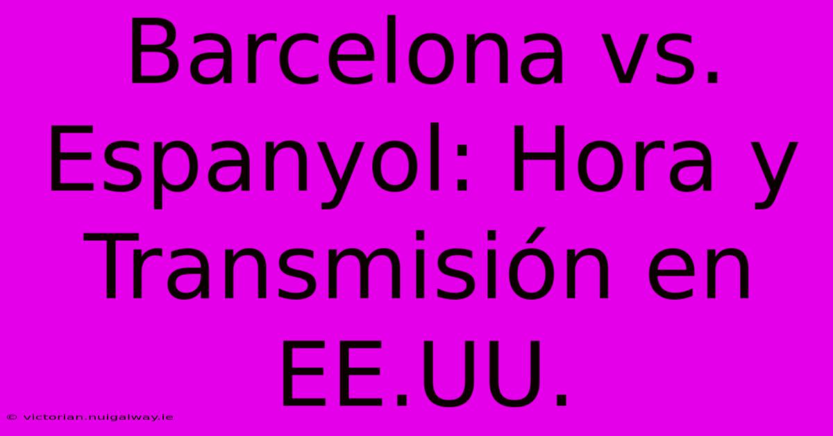 Barcelona Vs. Espanyol: Hora Y Transmisión En EE.UU.