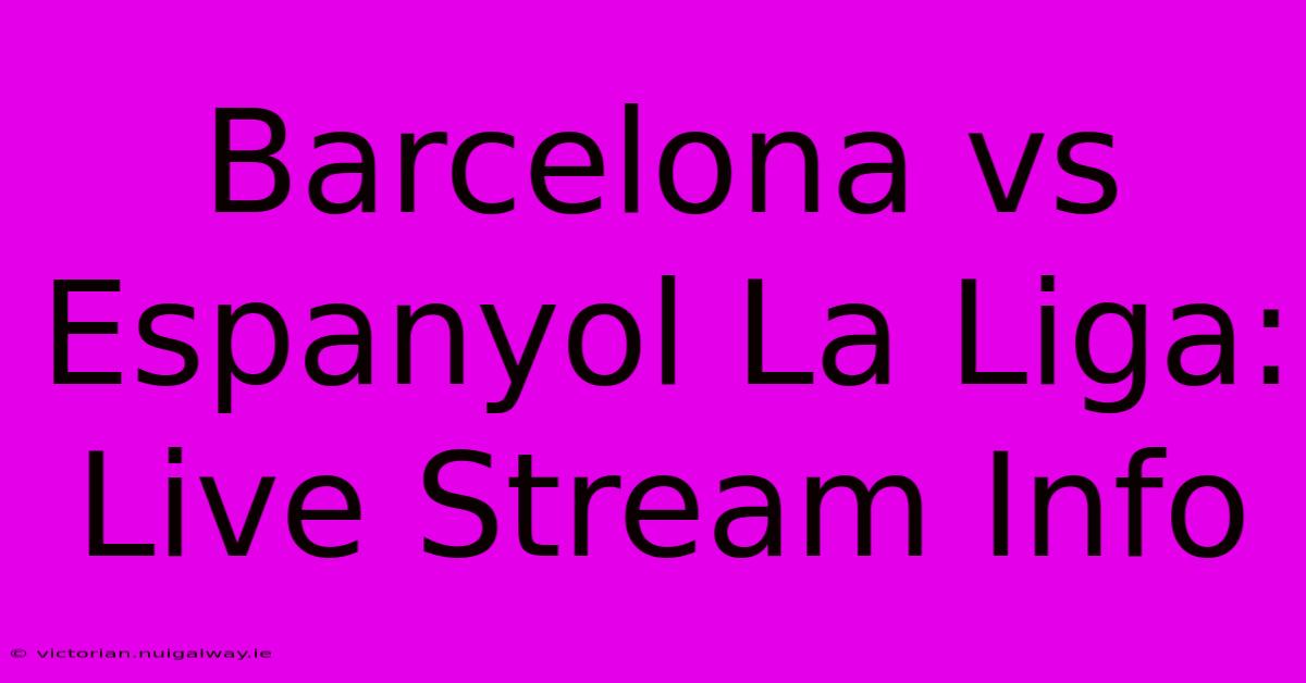 Barcelona Vs Espanyol La Liga: Live Stream Info