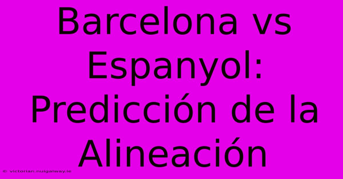 Barcelona Vs Espanyol: Predicción De La Alineación