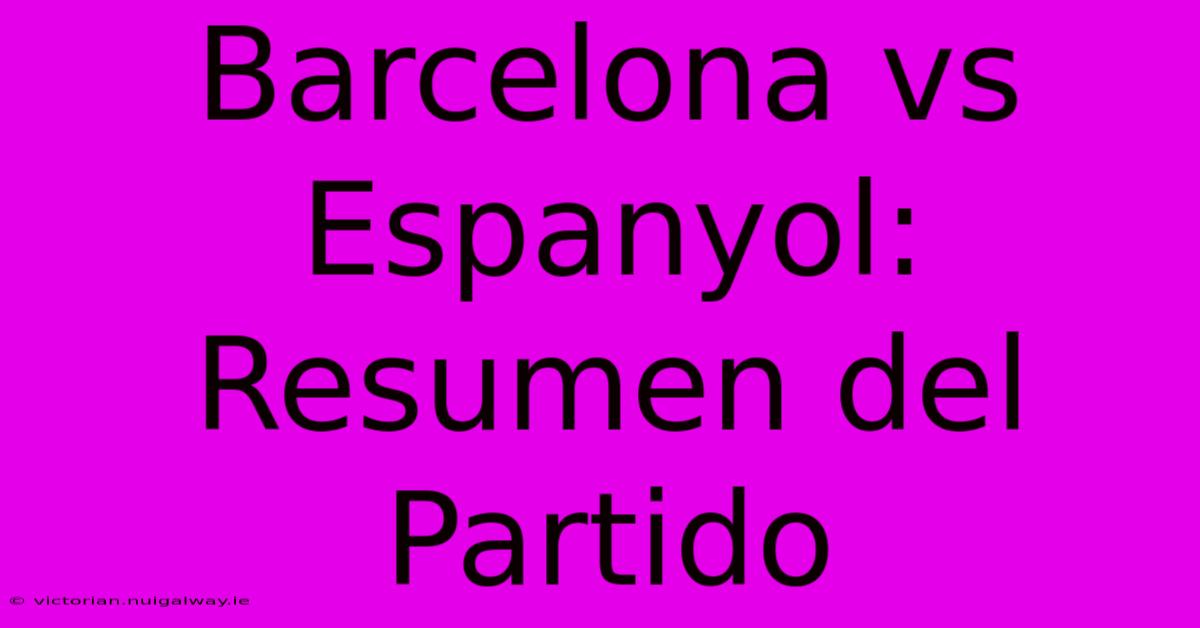 Barcelona Vs Espanyol: Resumen Del Partido 