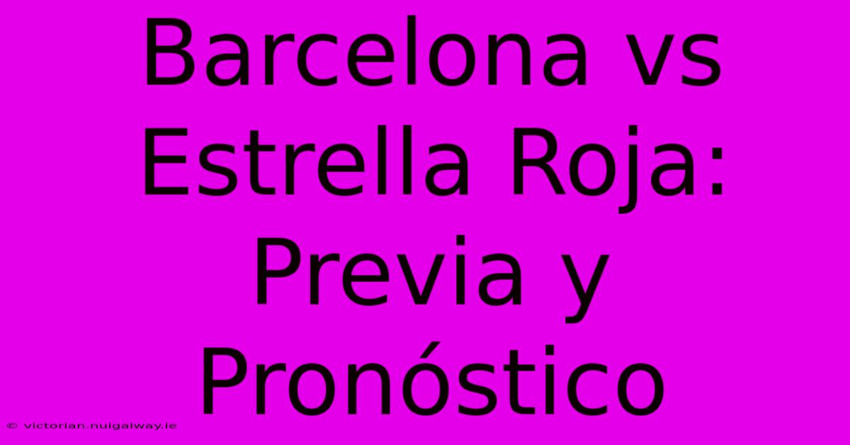 Barcelona Vs Estrella Roja: Previa Y Pronóstico