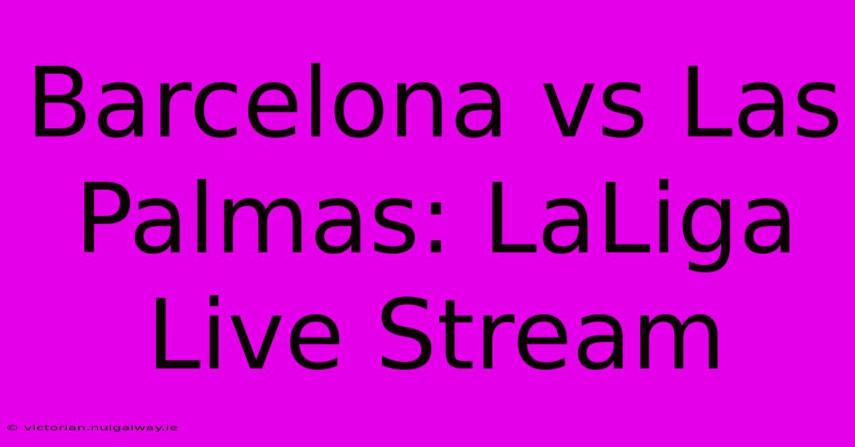 Barcelona Vs Las Palmas: LaLiga Live Stream