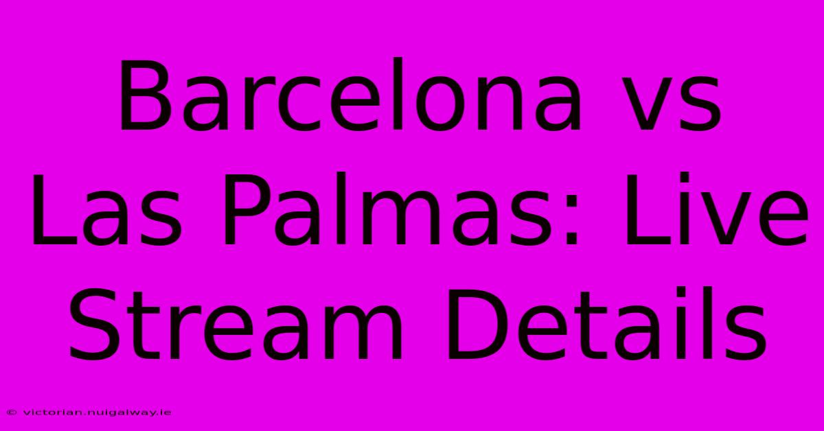 Barcelona Vs Las Palmas: Live Stream Details