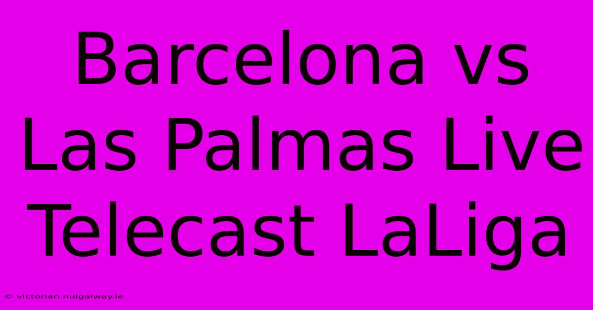 Barcelona Vs Las Palmas Live Telecast LaLiga